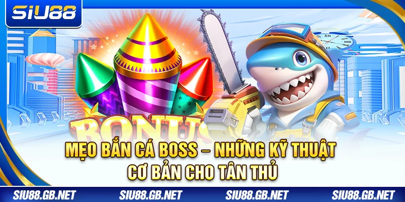 Mẹo Bắn Cá Boss – Những Kỹ Thuật Cơ Bản Cho Tân Thủ