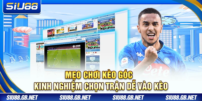 Mẹo Chơi Kèo Góc – Kinh Nghiệm Chọn Trận Dễ Vào Kèo