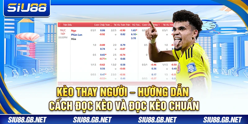 Kèo Thay Người – Hướng Dẫn Cách Đọc Kèo Và Đọc Kèo Chuẩn
