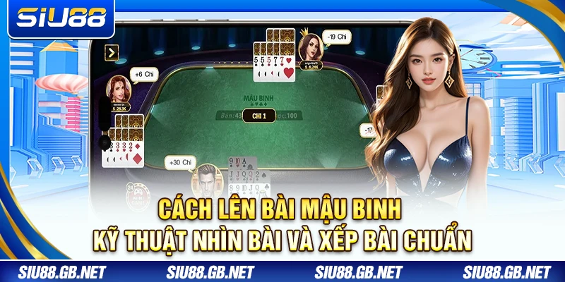 Cách Lên Bài Mậu Binh – Kỹ Thuật Nhìn Bài Và Xếp Bài Chuẩn