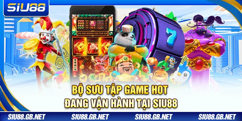 Bộ sưu tập game hot đang vận hành tại Siu88