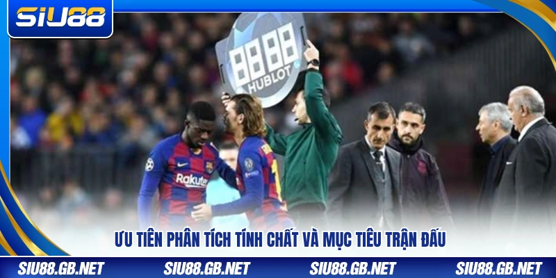 Ưu tiên xem xét bối cảnh và mục tiêu thi đấu